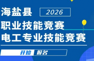 志道典“核” | 2026年海盐县职业技能竞赛电工专业技能竞赛报名啦！